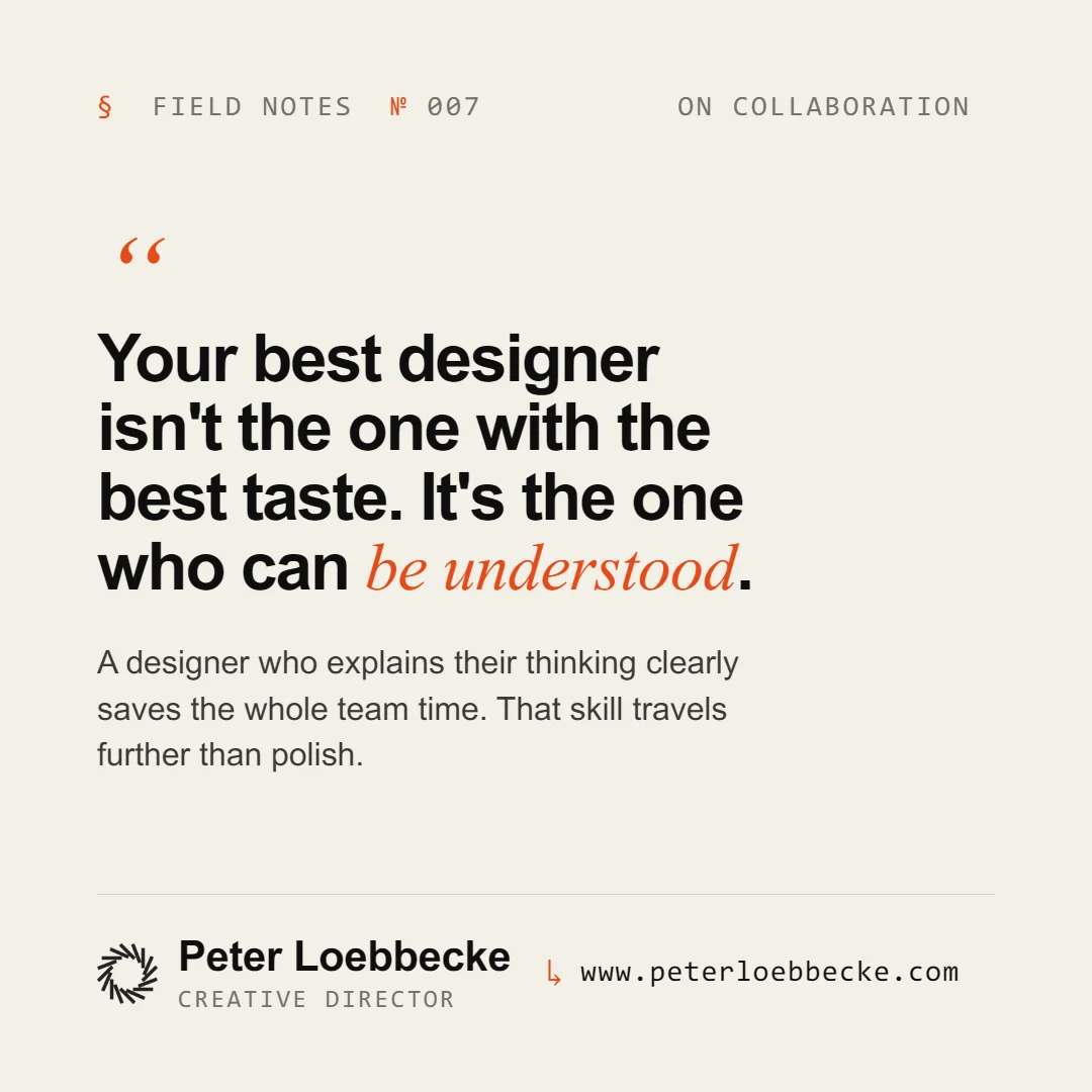 Field Notes Nº 007, on collaboration. Your best designer isn't the one with the best taste. It's the one who can be understood.