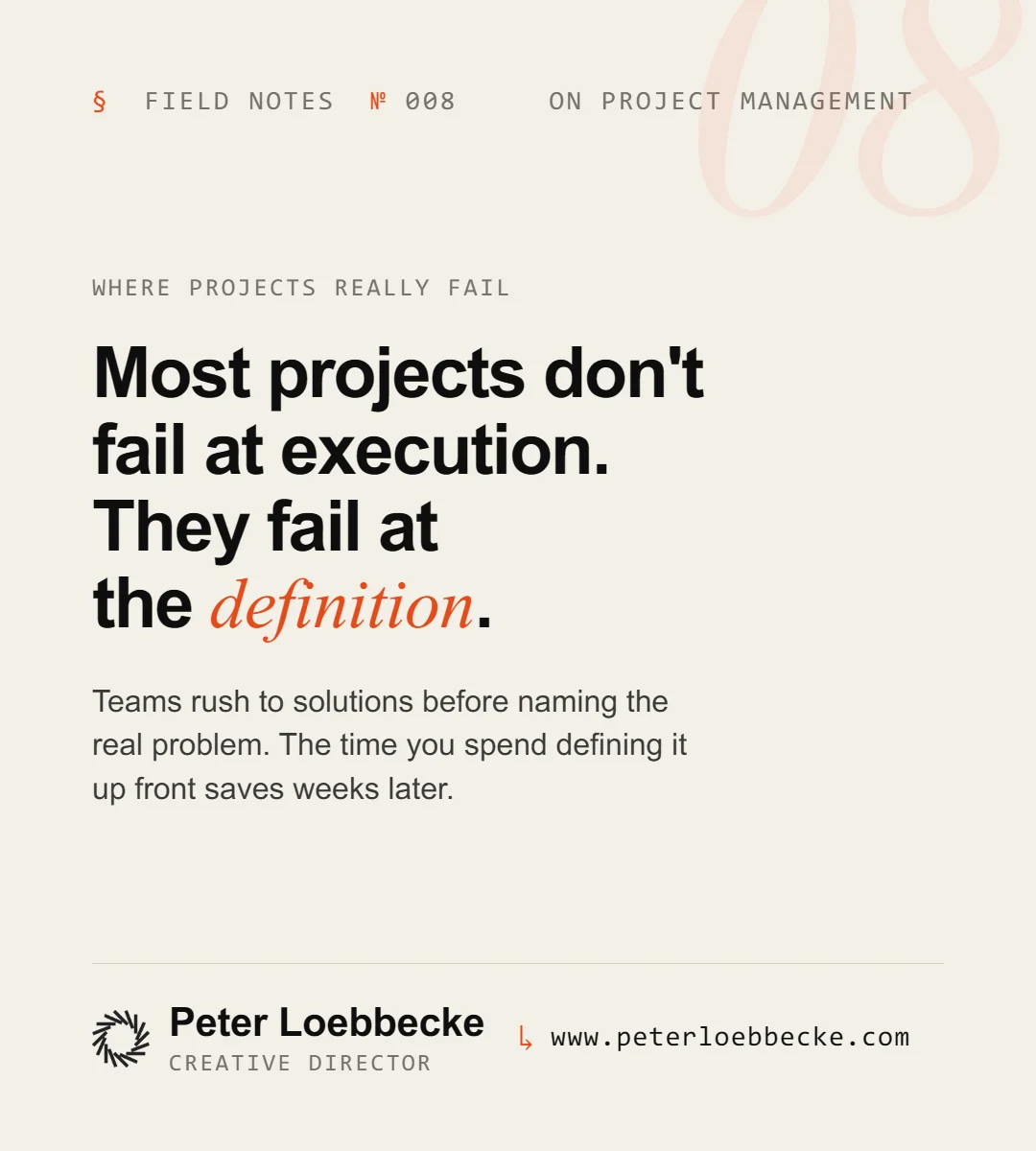 Field Notes Nº 008, on project management. Most projects don't fail at execution. They fail at the definition.