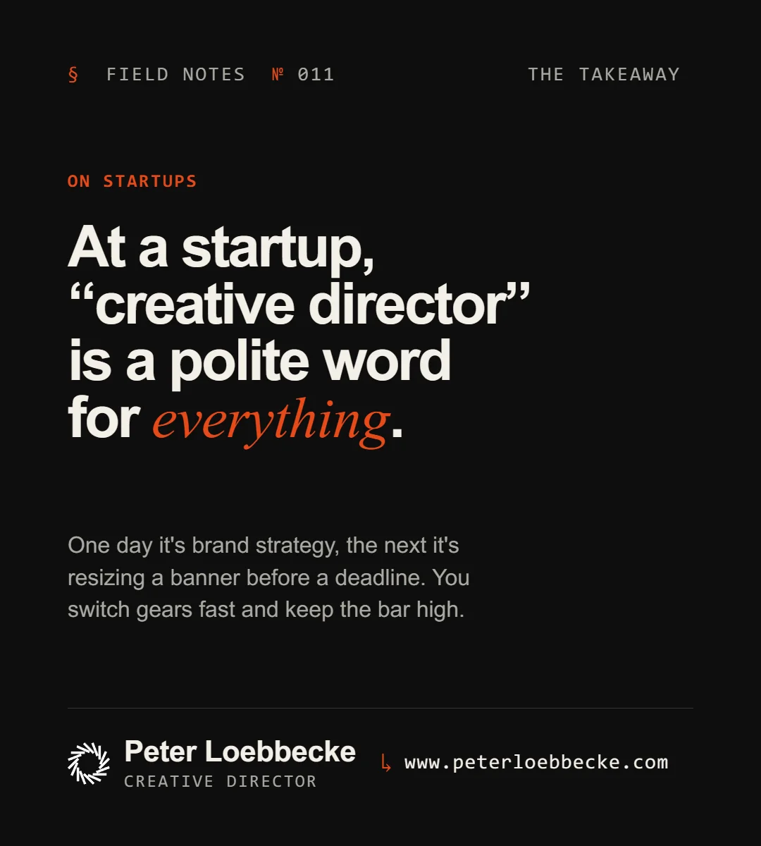 Field Notes Nº 011, on startups. At a startup, creative director is a polite word for everything.