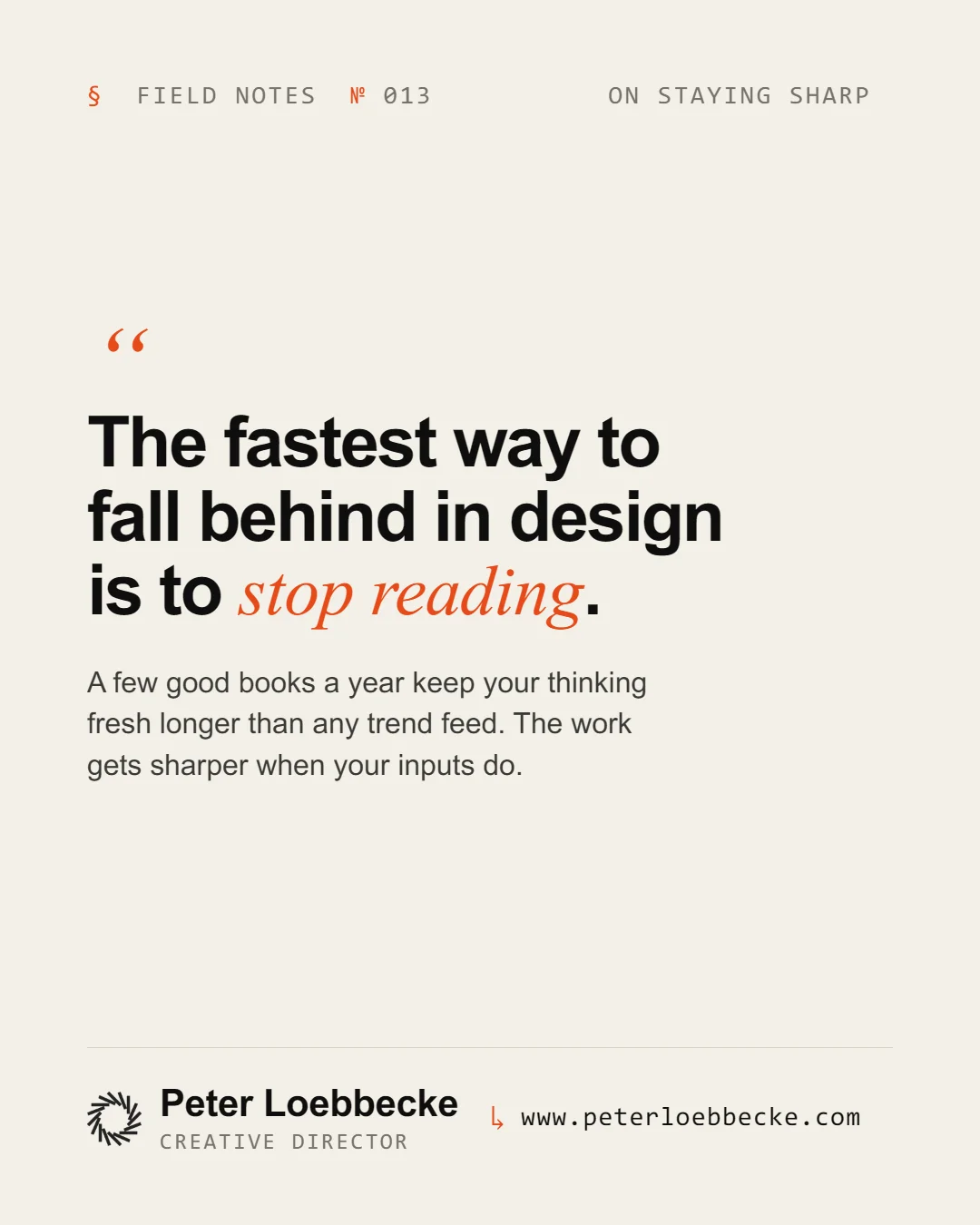 Field Notes Nº 013, on staying sharp. The fastest way to fall behind in design is to stop reading.