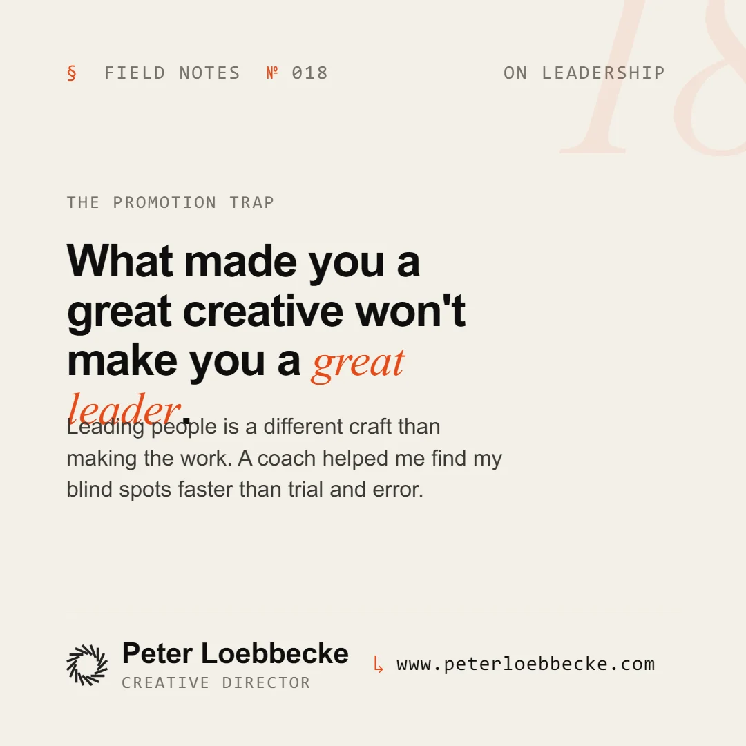 Field Notes Nº 018, on leadership. What made you a great creative won't make you a great leader.